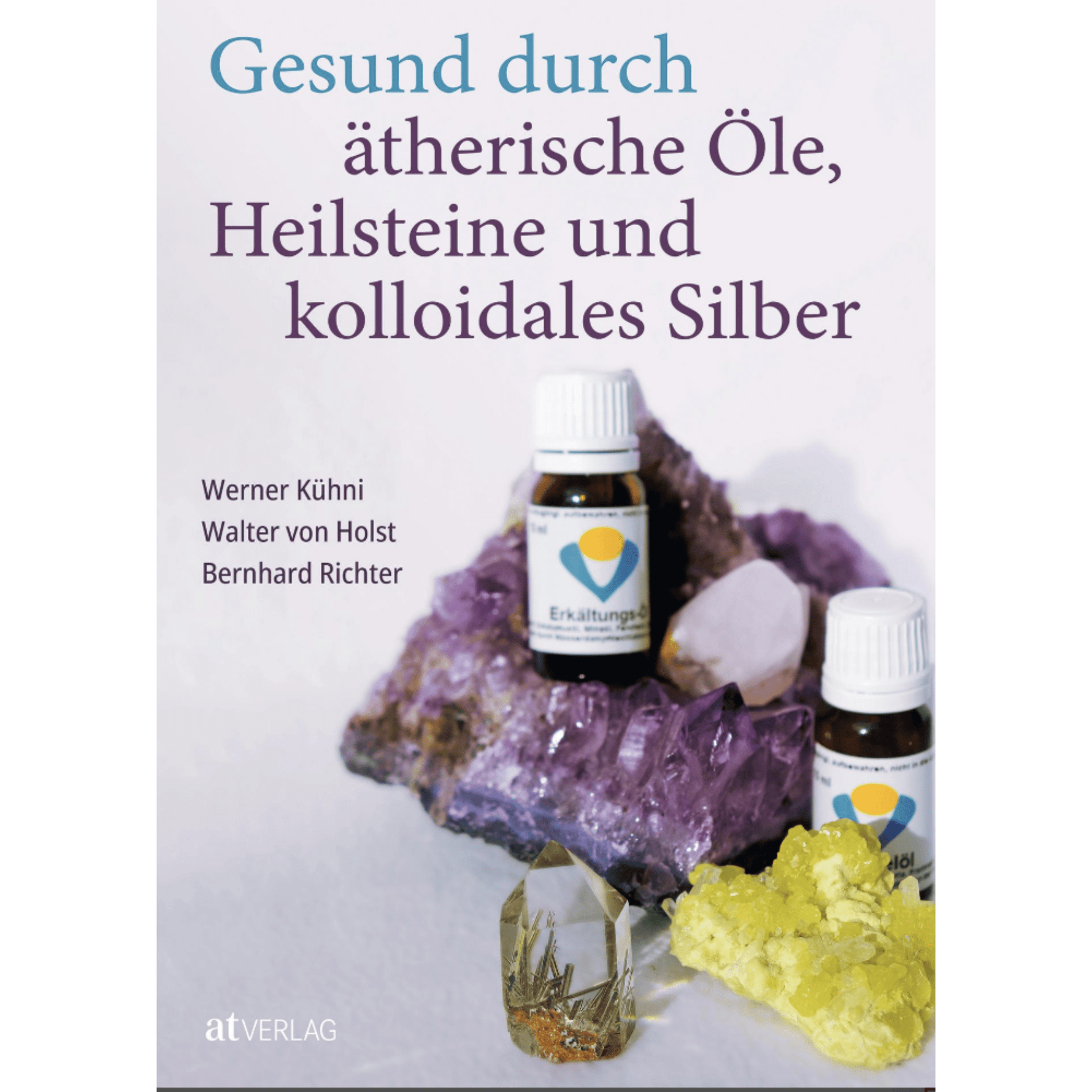 Gesund durch ätherische Öle, Heilsteine und kolloidales Silber - aromazauberei