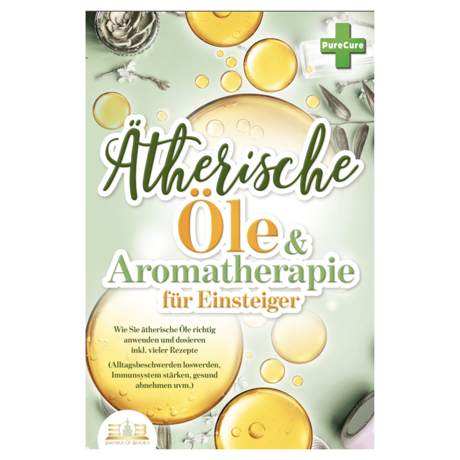 Aromatherapie für Einsteiger Wie Sie ätherische Öle richtig anwenden und dosieren inkl. vieler Rezepte (Alltagsbeschwerden loswerden, Immunsystem stärken, gesund abnehmen uvm.) - aromazauberei