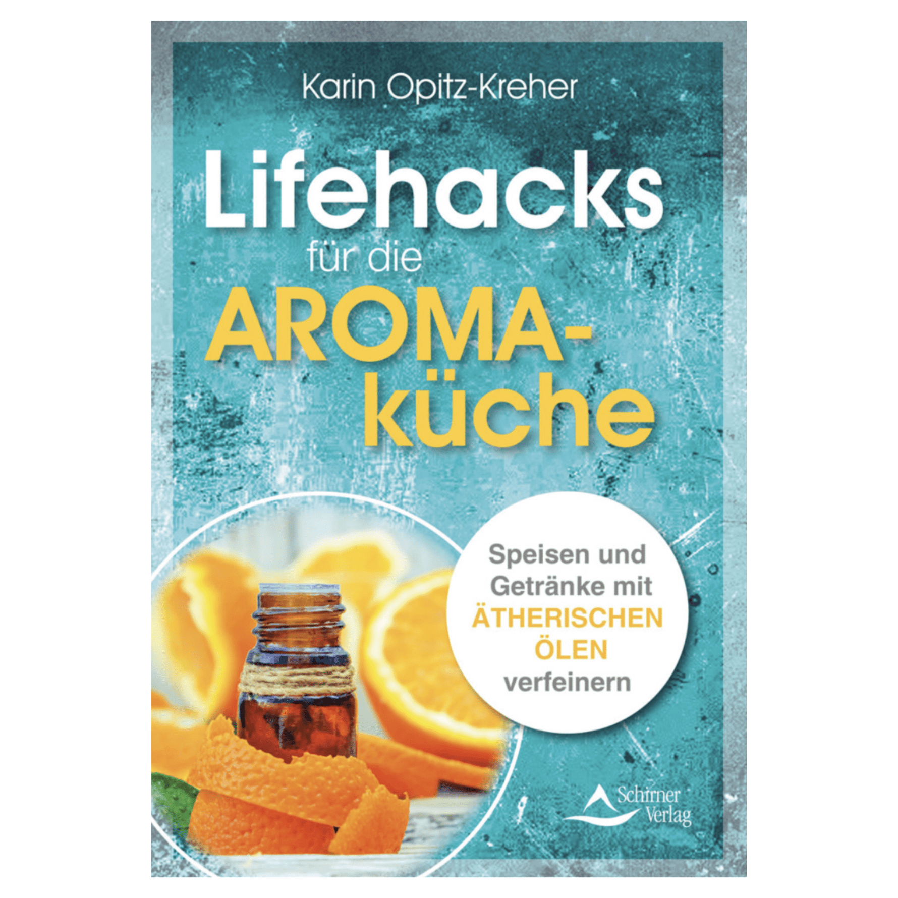 Lifehacks für die Aromaküche Speisen und Getränke mit ätherischen Ölen verfeinern - aromazauberei